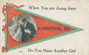 early 1900s postcard - When you are away from Gardiner, ME. Do you have another girl