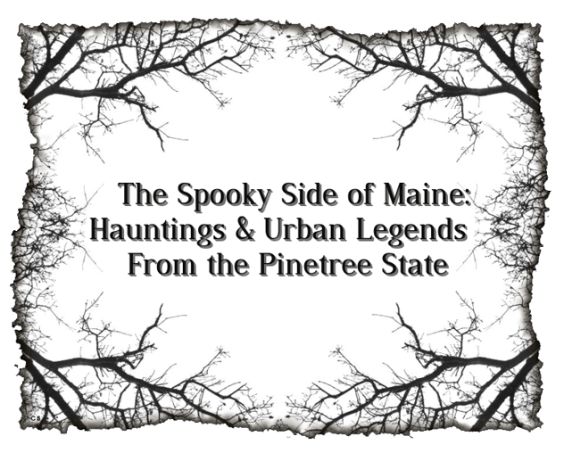 The Spooky Side of Maine: Hauntings & Urban Legends from the Pine Tree  State - Gardiner Public Library